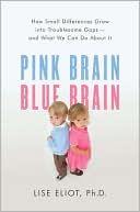 Lise Eliot: Pink Brain, Blue Brain: How Small Differences Grow into Troublesome Gaps--and What We Can Do about It