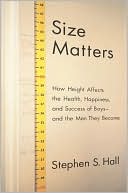 Stephen S. Hall: Size Matters: How Height Affects the Health, Happiness, and Success of Boys and the Men They Become