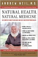 Andrew T. Weil M.D.: Natural Health, Natural Medicine: The Complete Guide to Wellness and Self-Care for Optimum Health