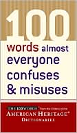 Editors of The American Heritage Dictionaries: 100 Words Almost Everyone Confuses and Misuses