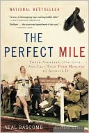 Neal Bascomb: The Perfect Mile: Three Athletes, One Goal, and Less Than Four Minutes to Achieve It