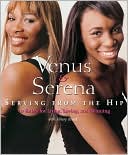 Book cover image of Venus & Serena: Serving from the Hip: Ten Rules for Living, Loving, and Winning by Venus Williams