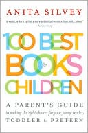 Anita Silvey: 100 Best Books for Children: A Parent's Guide to Making the Right Choices for Your Young Reader, Toddler to Preteen
