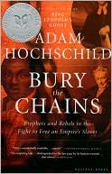 Book cover image of Bury the Chains: Prophets and Rebels in the Fight to Free an Empire's Slaves by Adam Hochschild