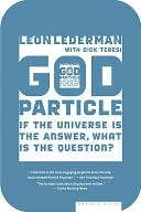 Leon Lederman: The God Particle: If the Universe Is the Answer, What Is the Question?