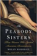 Book cover image of The Peabody Sisters: Three Women Who Ignited American Romanticism by Megan Marshall