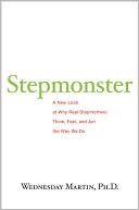 Wednesday Martin: Stepmonster: The Surprising Truth About Why Real Stepmothers Think, Feel, and Act the Way We Do
