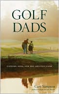 Curt Sampson: Golf Dads: Fathers, Sons, and the Greatest Game