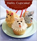 Karen Tack: Hello, Cupcake!: Irresistibly Playful Creations Anyone Can Make