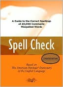 Editors of the American Heritage Dictionaries: Spell Check: A Definitive Source for Finding the Words You Need and Understanding the Differences Between Them