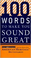 Editors of the American Heritage Dictionaries: 100 Words to Make You Sound Great