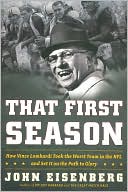 Book cover image of That First Season: How Vince Lombardi Took the Worst Team in the NFL and Set it on the Path to Glory by John Eisenberg