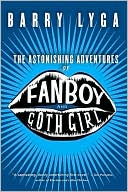 Barry Lyga: The Astonishing Adventures of Fanboy and Goth Girl