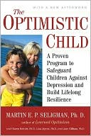 Martin E. P. Seligman: The Optimistic Child: A Proven Program to Safeguard Children Against Depression and Build Lifelong Resilience