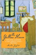 Martin Gayford: The Yellow House: Van Gogh, Gauguin, and Nine Turbulent Weeks in Provence