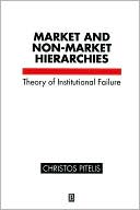 Christos N. Pitelis: Market and Non-Market Hierarchies: Theory of Institutional Failure