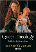 Gerard Loughlin: Queer Theology: Rethinking the Western Body