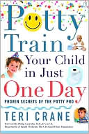 Teri Crane: Potty Train Your Child in Just One Day: Proven Secrets of the Potty Pro