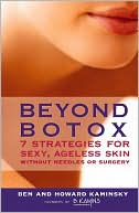 Ben Kaminsky: Beyond Botox: 7 Strategies for Sexy, Ageless Skin Without Needles or Surgery