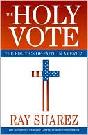Ray Suarez: The Holy Vote: The Politics of Faith in America