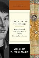 William T. Vollmann: Uncentering the Earth: Copernicus and The Revolutions of the Heavenly Spheres (Great Discoveries Series)