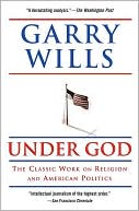 Garry Wills: Under God: Religion and American Politics
