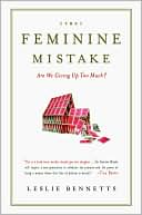 Leslie Bennetts: The Feminine Mistake: Are We Giving Up Too Much?