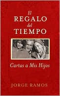 Book cover image of El regalo del tiempo: Cartas a mis hijos by Jorge Ramos