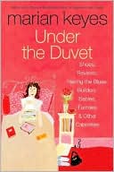 Marian Keyes: Under the Duvet: Shoes, Reviews, Having the Blues, Builders, Babies, Families & Other Calamities