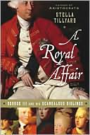 Stella Tillyard: Royal Affair: George III and His Scandalous Siblings