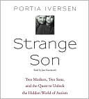 Book cover image of Strange Son: Two Mothers, Two Sons, and the Quest to Unlock the Hidden World of Autism by Portia Iversen