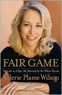 Valerie Plame Wilson: Fair Game: My Life as a Spy, My Betrayal by the White House