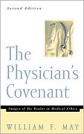Book cover image of The Physician's Covenant: Images of the Healer in Medical Ethics by William F. May