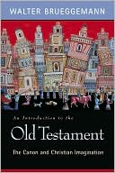 Walter Brueggemann: Introduction to the Old Testament: The Canon and Christian Imagination