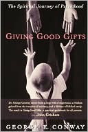 George E. Conway: Giving Good Gifts: The Spiritual Journey of Parenthood