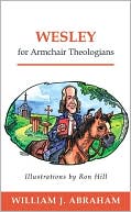 William J. Abraham: Wesley for Armchair Theologians