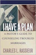 Book cover image of I Have a Plan: A Pastor's Guide to Counseling Troubled Marriages by Charles L. Rassieur