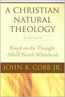 John Cobb: A Christian Natural Theology, Second Edition: Based on the Thought of Alfred North Whitehead