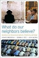 Howard Greenstein: What Do Our Neighbors Believe?: Questions and Answers onJudaism, Christianity, and Islam