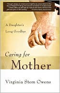 Book cover image of Caring for Mother: A Daughter's Long Goodbye by Virginia Stem Owens