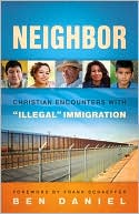 Ben Daniel: Neighbor: Christian Encounters with "Illegal" Immigration