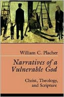 William C. Placher: Narratives of a Vulnerable God: Christ, Theology, and Scripture