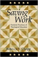 Rebecca S. Chopp: Saving Work: Feminist Practices of Theological Education