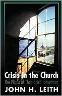 John Haddon Leith: Crisis in the Church: The Plight of Theological Education