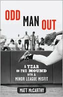 Book cover image of Odd Man Out: A Year on the Mound with a Minor League Misfit by Matt McCarthy