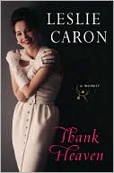 Leslie Caron: Thank Heaven: A Memoir