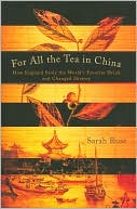 Sarah Rose: For All the Tea in China: How England Stole the World's Favorite Drink and Changed History
