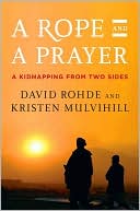 David Rohde: A Rope and a Prayer: A Kidnapping From Two Sides