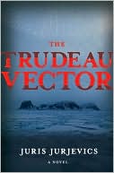 Juris Jurjevics: The Trudeau Vector: A Novel