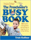 Trish Kuffner: Preschooler's Busy Book: 365 Creative Games and Activities to Keep Your 3-6-Year-Old Busy
